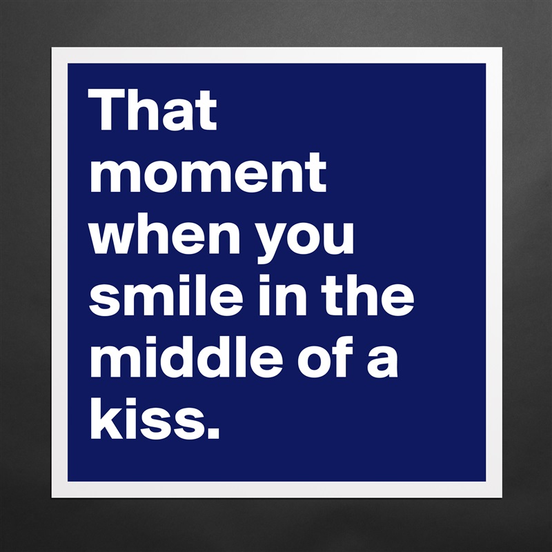 That moment when you smile in the middle of a kiss. Matte White Poster Print Statement Custom 