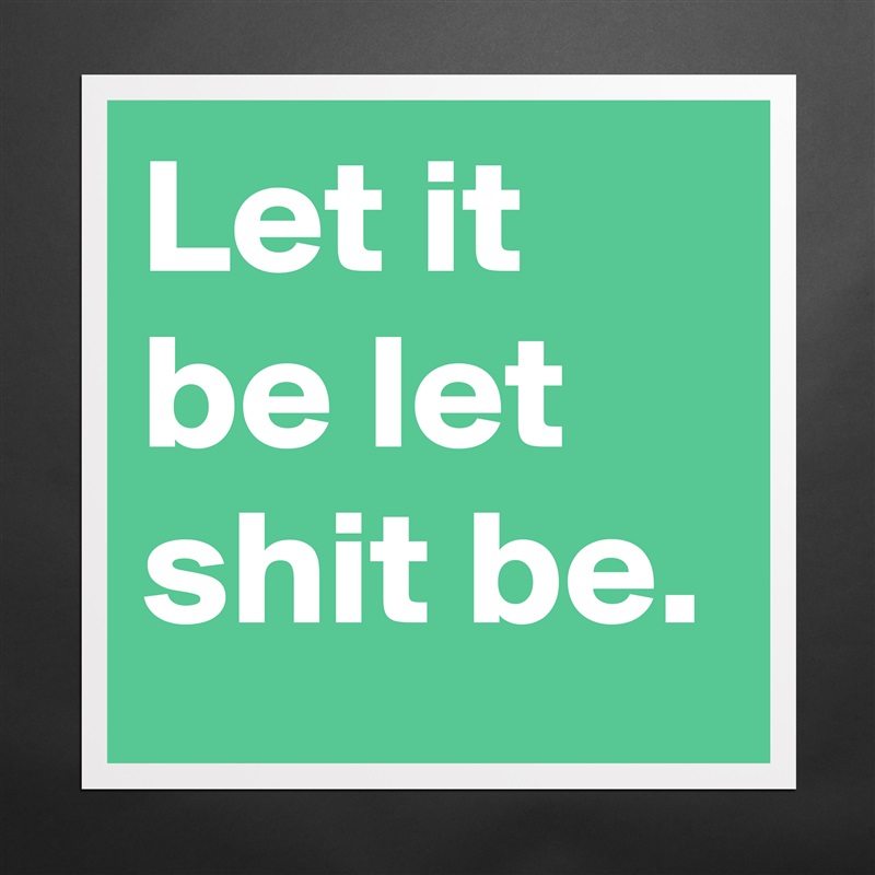 Let it be let shit be. Matte White Poster Print Statement Custom 