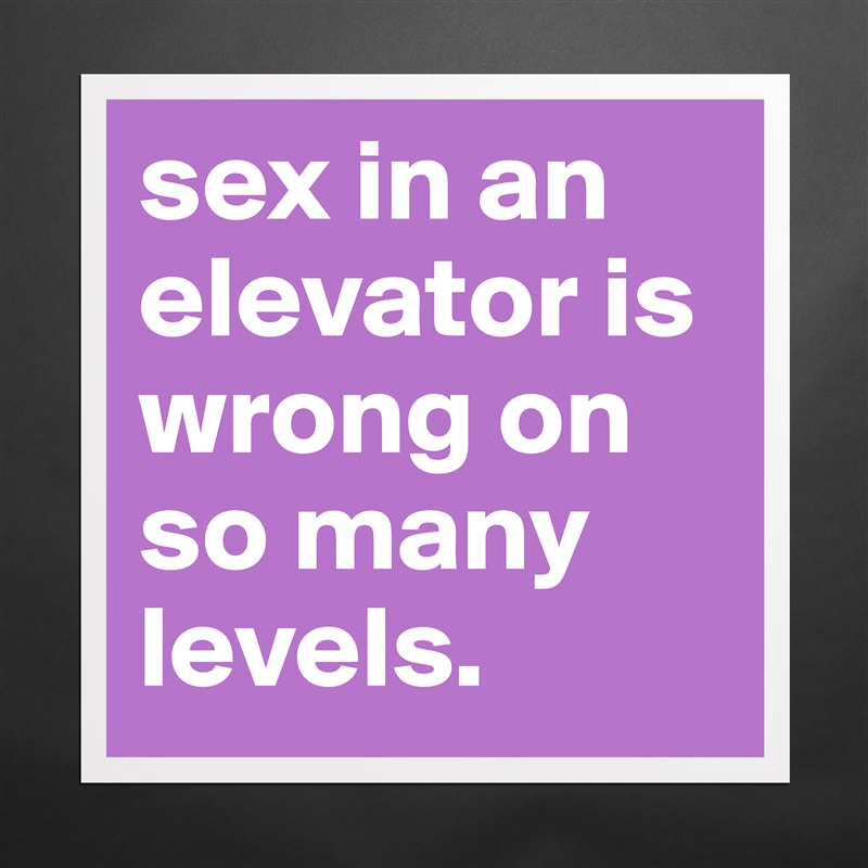 sex in an elevator is wrong on so many levels. Matte White Poster Print Statement Custom 