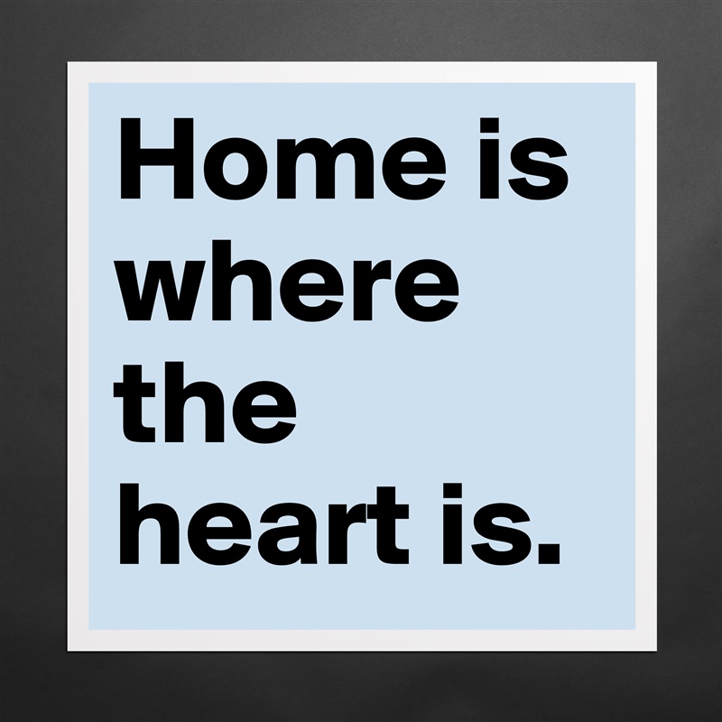 Home is where the heart is. Matte White Poster Print Statement Custom 