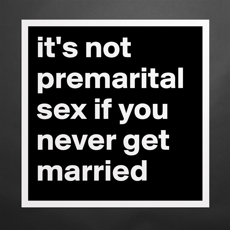 it's not premarital sex if you never get married Matte White Poster Print Statement Custom 