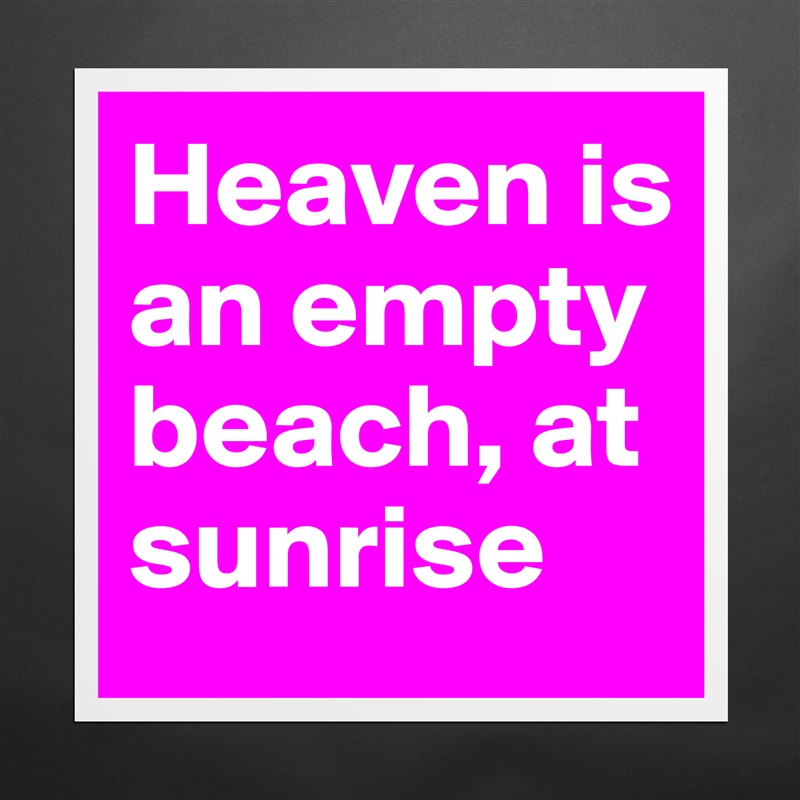 Heaven is an empty beach, at sunrise Matte White Poster Print Statement Custom 