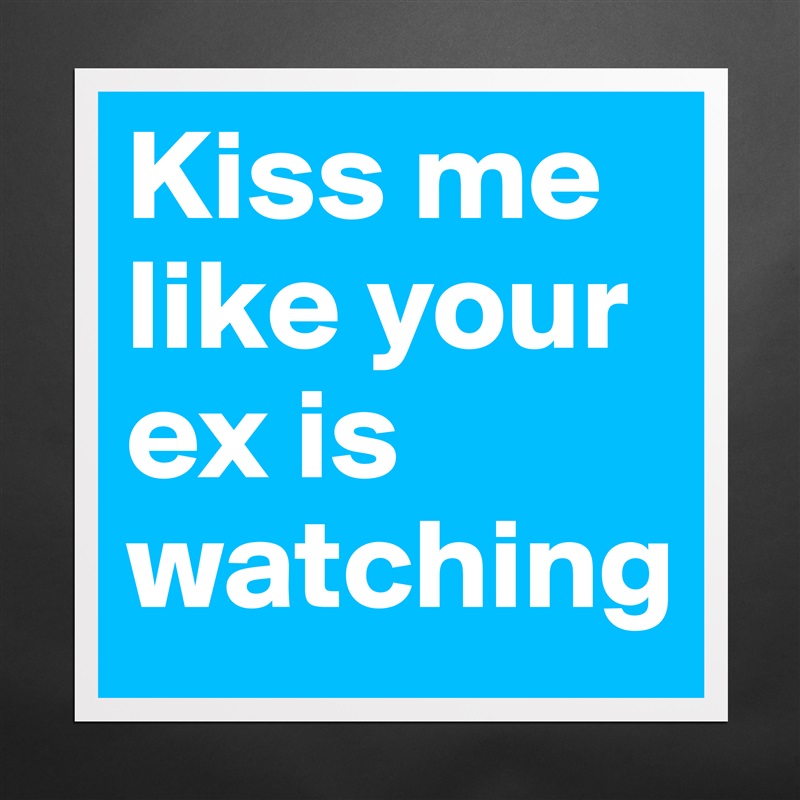 Kiss me like your ex is watching Matte White Poster Print Statement Custom 