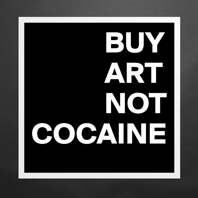             BUY
            ART
            NOT
COCAINE Matte White Poster Print Statement Custom 