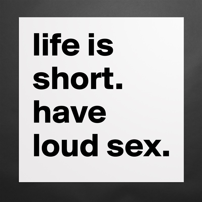 life is short. have loud sex. Matte White Poster Print Statement Custom 