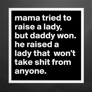 mama tried to raise a lady, but daddy won. he rais... - Museum-Quality ...
