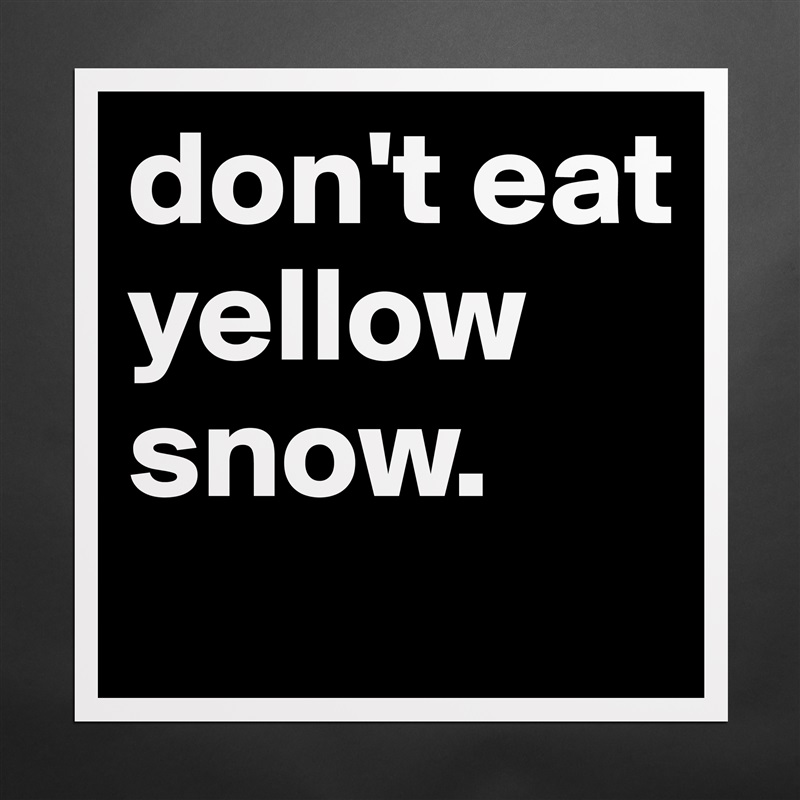 don't eat yellow snow. Matte White Poster Print Statement Custom 