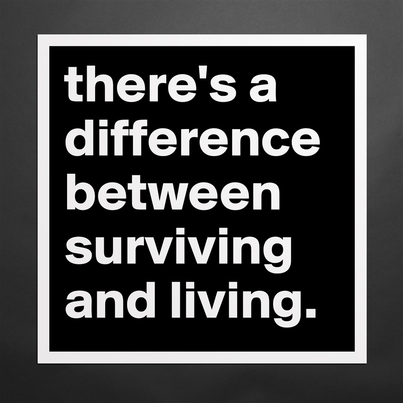 there's a difference between surviving and living. Matte White Poster Print Statement Custom 
