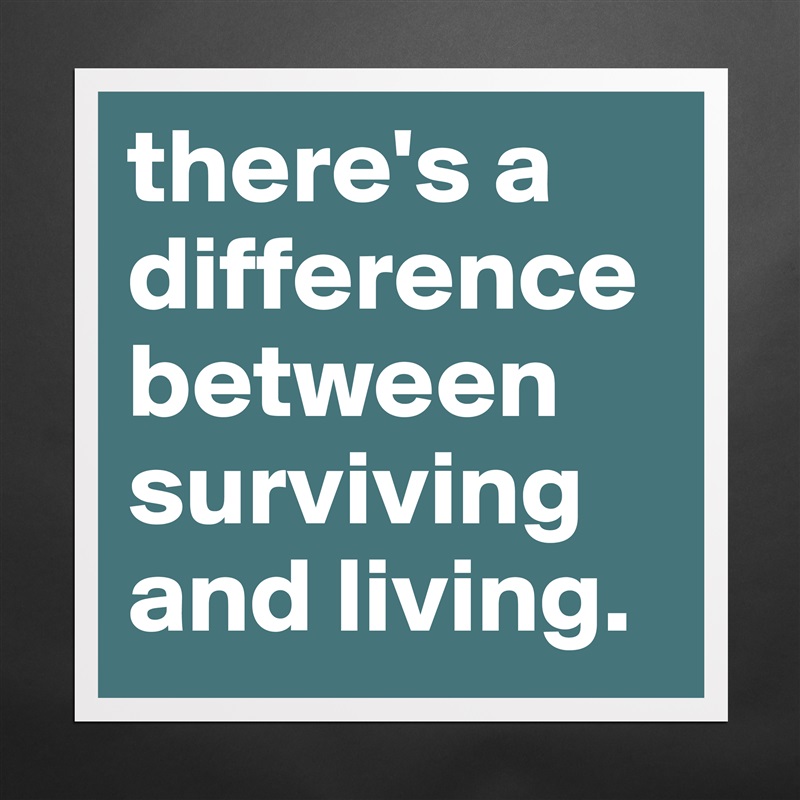 there's a difference between surviving and living. Matte White Poster Print Statement Custom 