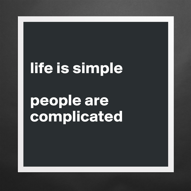 

life is simple

people are complicated

 Matte White Poster Print Statement Custom 