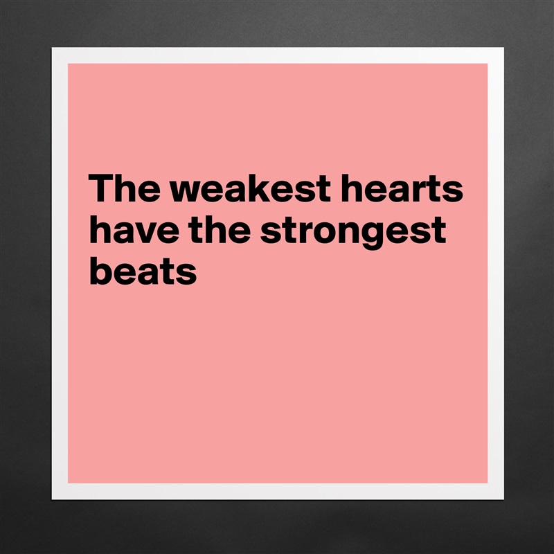 

The weakest hearts have the strongest beats



 Matte White Poster Print Statement Custom 
