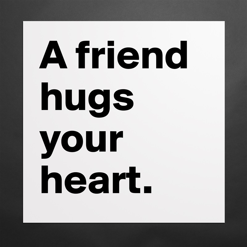 A friend hugs your heart.  Matte White Poster Print Statement Custom 