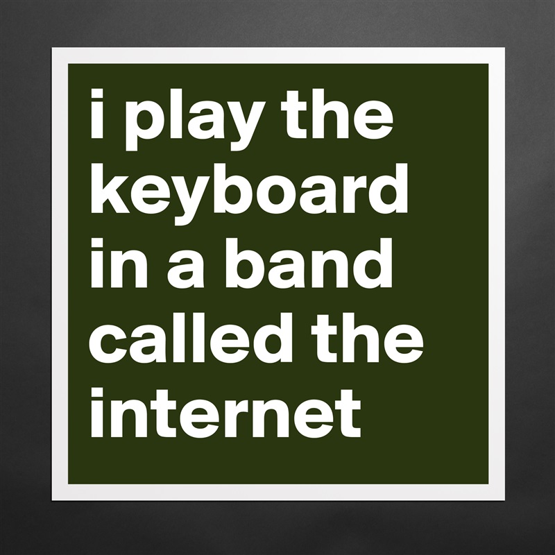 i play the keyboard in a band called the internet Matte White Poster Print Statement Custom 
