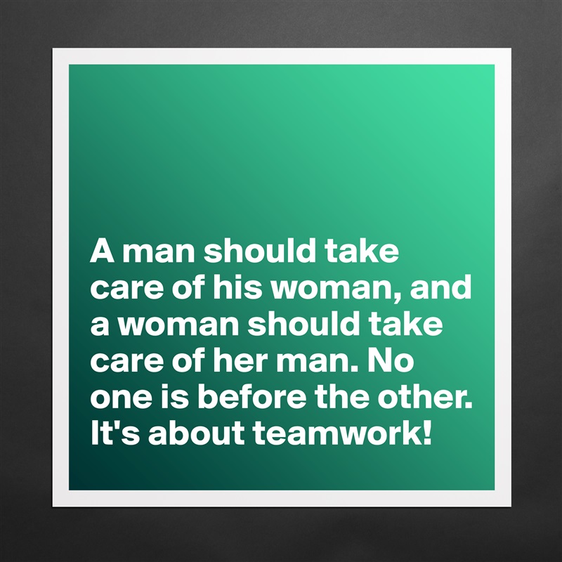 



A man should take care of his woman, and a woman should take care of her man. No one is before the other. It's about teamwork! Matte White Poster Print Statement Custom 