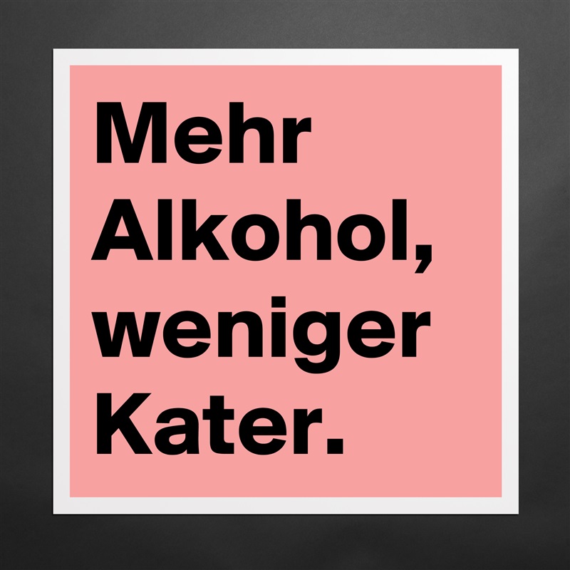 Mehr Alkohol, weniger Kater. Matte White Poster Print Statement Custom 