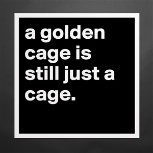 Tigge Ejendommelige indgang a golden cage is still just a cage. - Museum-Quality Poster 16x16in by  dreamworld - Boldomatic Shop