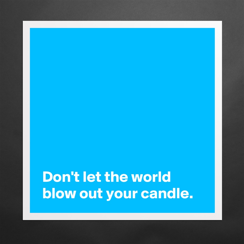 







 Don't let the world
 blow out your candle. Matte White Poster Print Statement Custom 