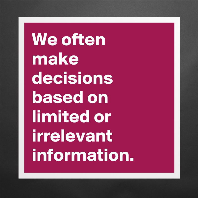 We often 
make decisions based on limited or irrelevant information. Matte White Poster Print Statement Custom 