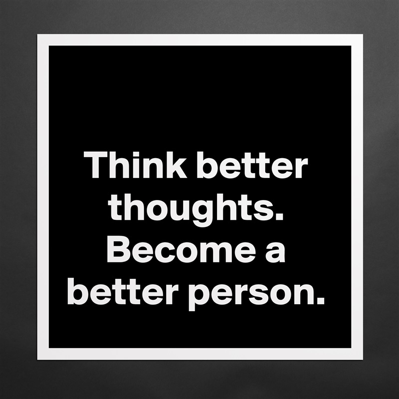 

Think better thoughts. Become a better person. Matte White Poster Print Statement Custom 