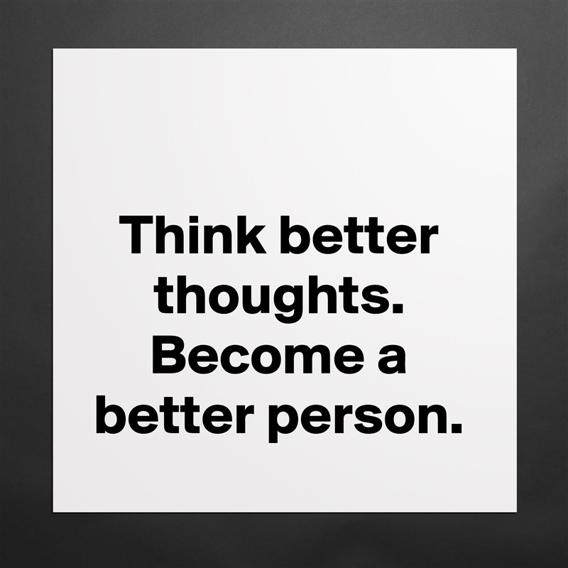 

Think better thoughts. Become a better person. Matte White Poster Print Statement Custom 
