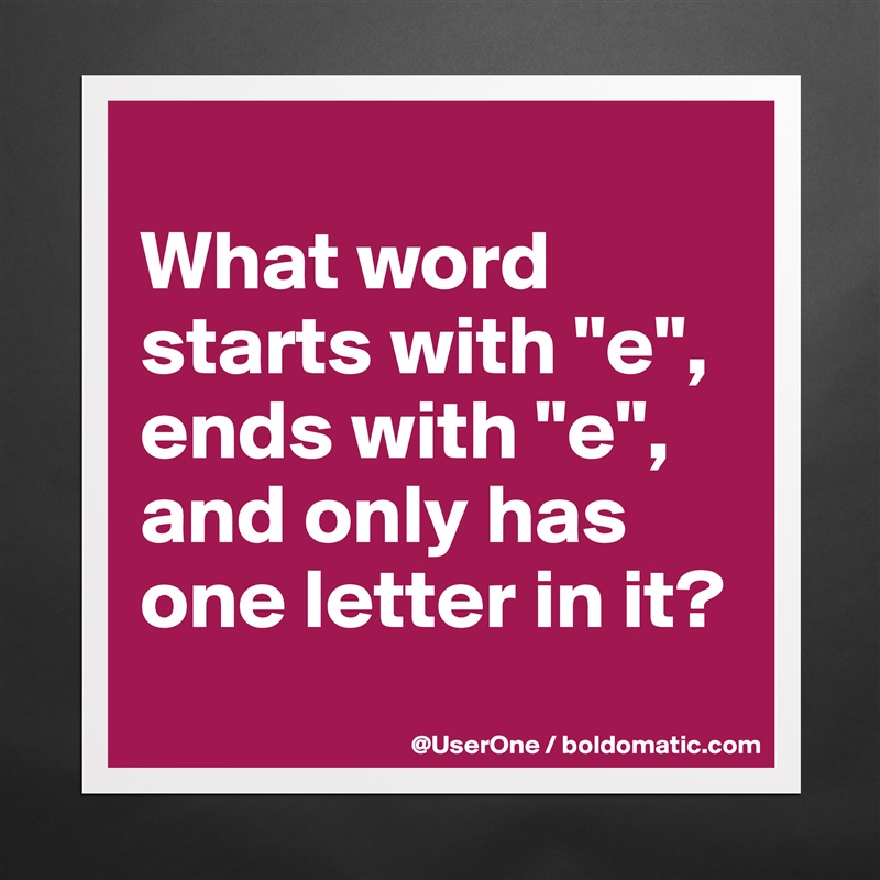 ¿Qué comienza con E y termina con E?
