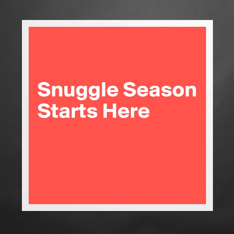 

Snuggle Season Starts Here


 Matte White Poster Print Statement Custom 