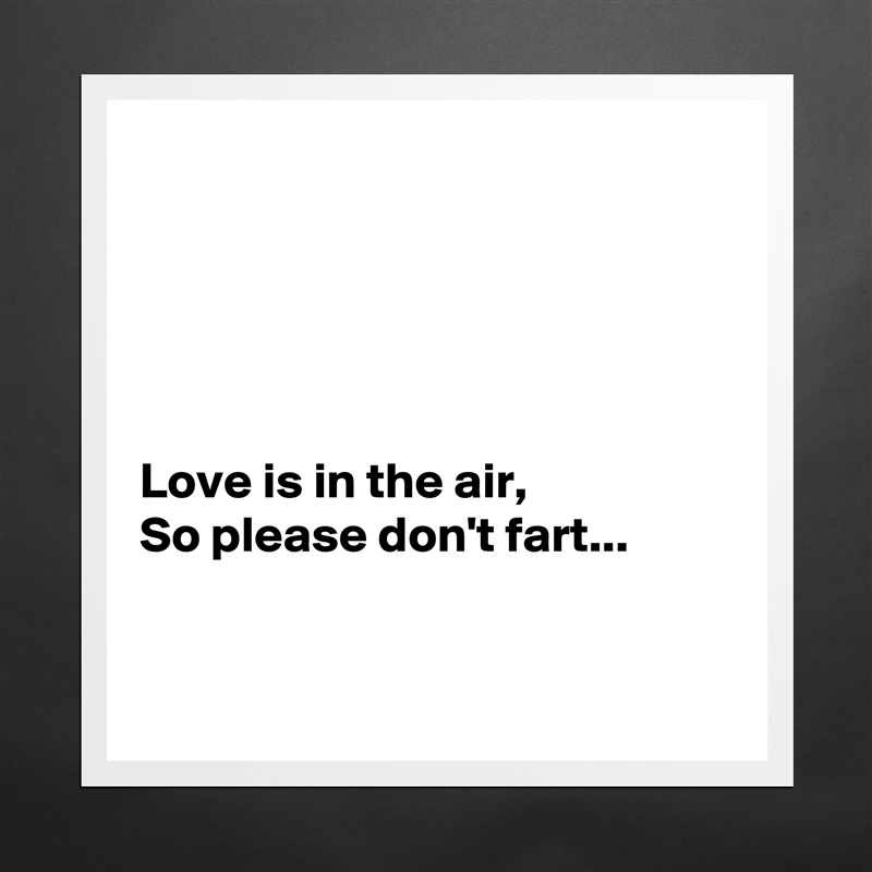 





Love is in the air,
So please don't fart...


 Matte White Poster Print Statement Custom 
