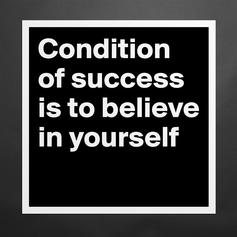 Condition of success is to believe in yourself
 Matte White Poster Print Statement Custom 