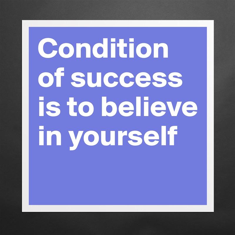 Condition of success is to believe in yourself
 Matte White Poster Print Statement Custom 