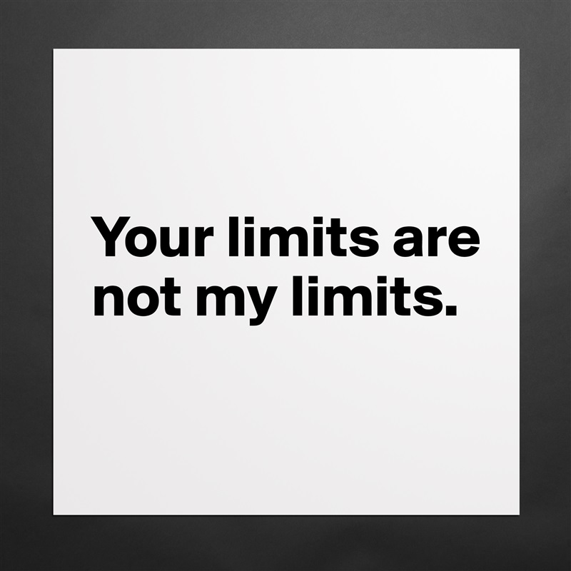 

Your limits are not my limits.

 Matte White Poster Print Statement Custom 