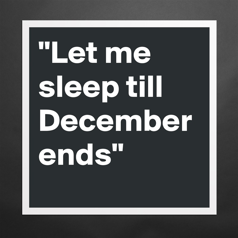 "Let me sleep till December ends" Matte White Poster Print Statement Custom 