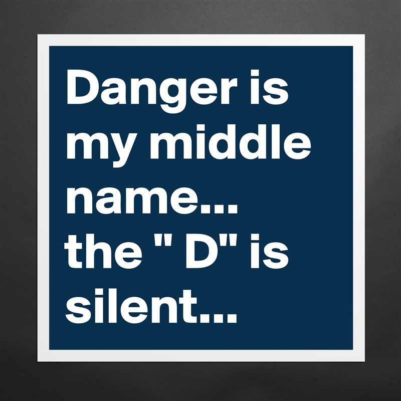 Danger is my middle name... the " D" is silent... Matte White Poster Print Statement Custom 