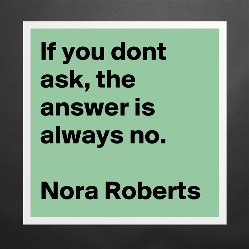 If you dont ask, the answer is always no.

Nora Roberts Matte White Poster Print Statement Custom 