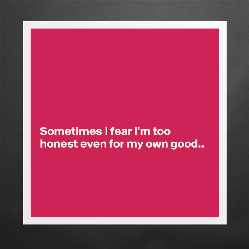 






Sometimes I fear I'm too honest even for my own good..



 Matte White Poster Print Statement Custom 