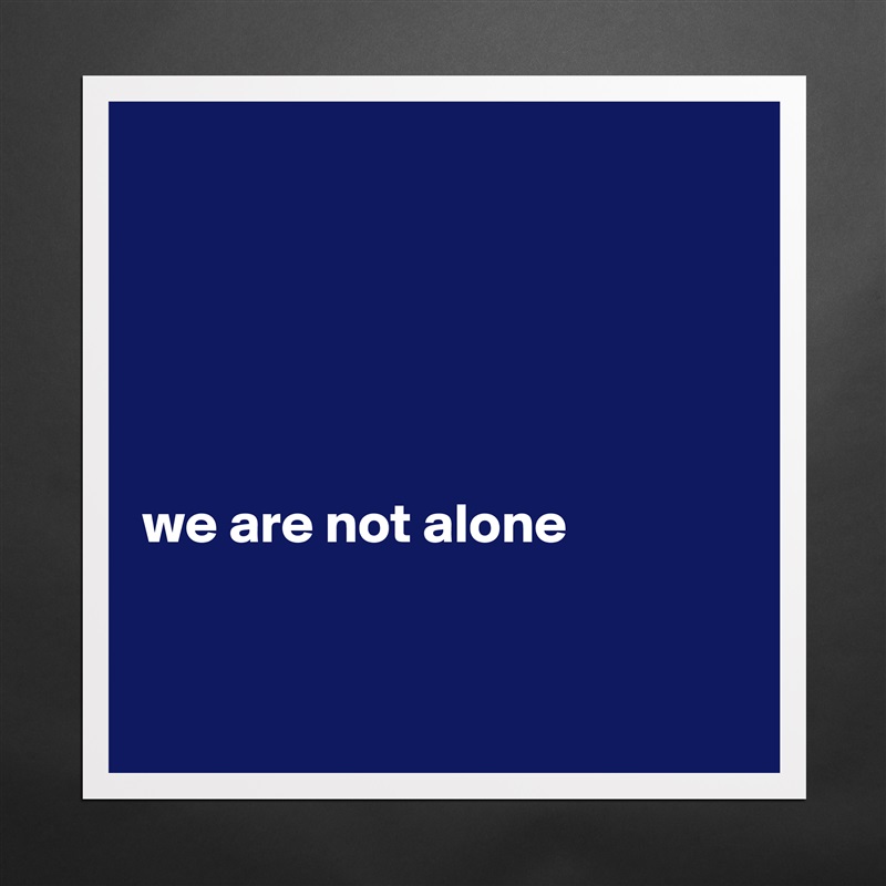 





we are not alone 


 Matte White Poster Print Statement Custom 