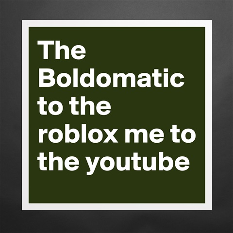 Products The Boldomatic To The Roblox Me To The Youtube Boldomatic Shop Boldomatic is headquartered in zurich, switzerland. boldomatic