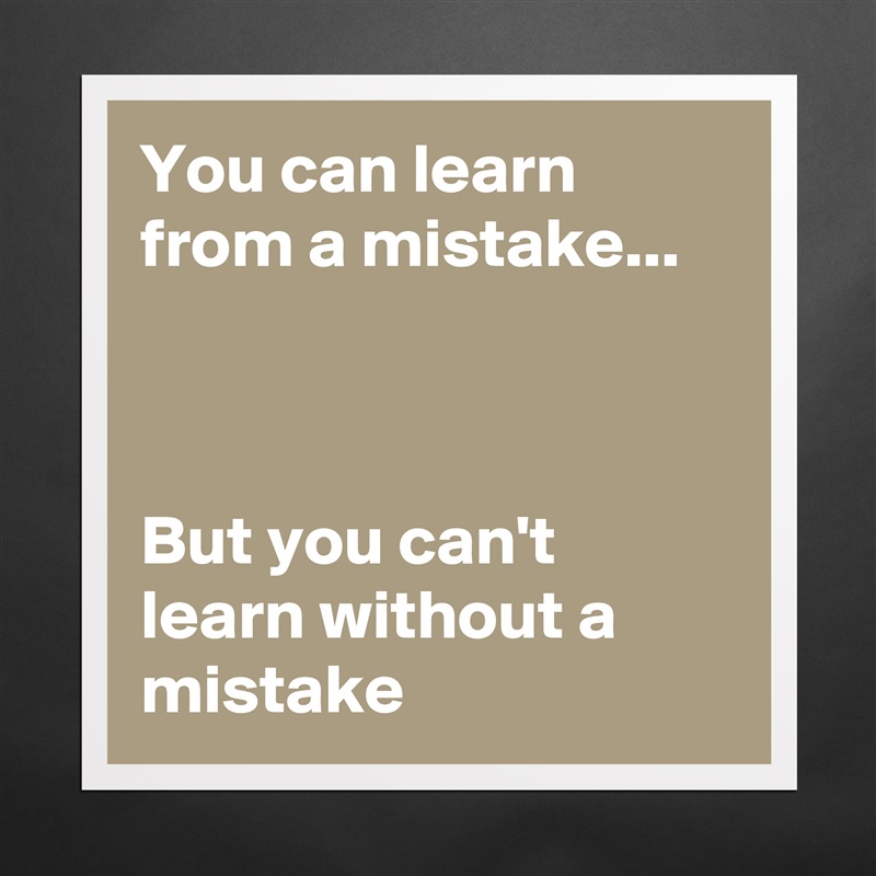 You can learn from a mistake...



But you can't learn without a mistake Matte White Poster Print Statement Custom 
