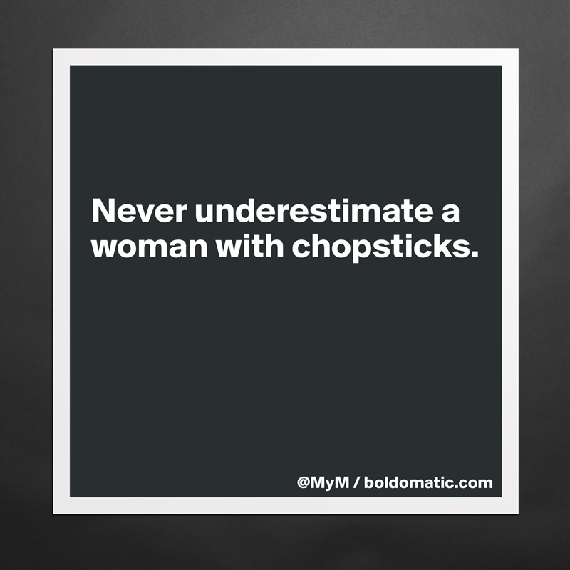 


Never underestimate a woman with chopsticks.




 Matte White Poster Print Statement Custom 