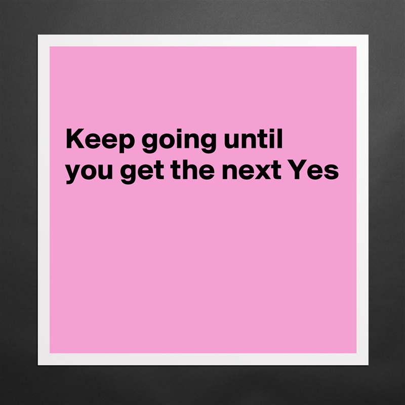 

Keep going until you get the next Yes



 Matte White Poster Print Statement Custom 