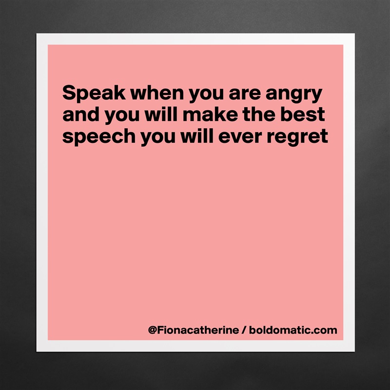 
Speak when you are angry
and you will make the best
speech you will ever regret







 Matte White Poster Print Statement Custom 