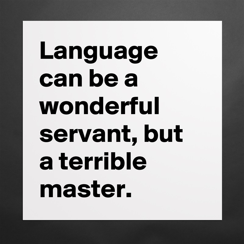 Language can be a wonderful servant, but a terrible master. Matte White Poster Print Statement Custom 