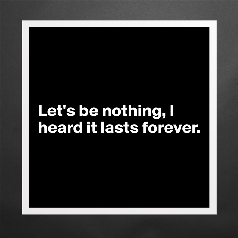 



Let's be nothing, I heard it lasts forever.


 Matte White Poster Print Statement Custom 
