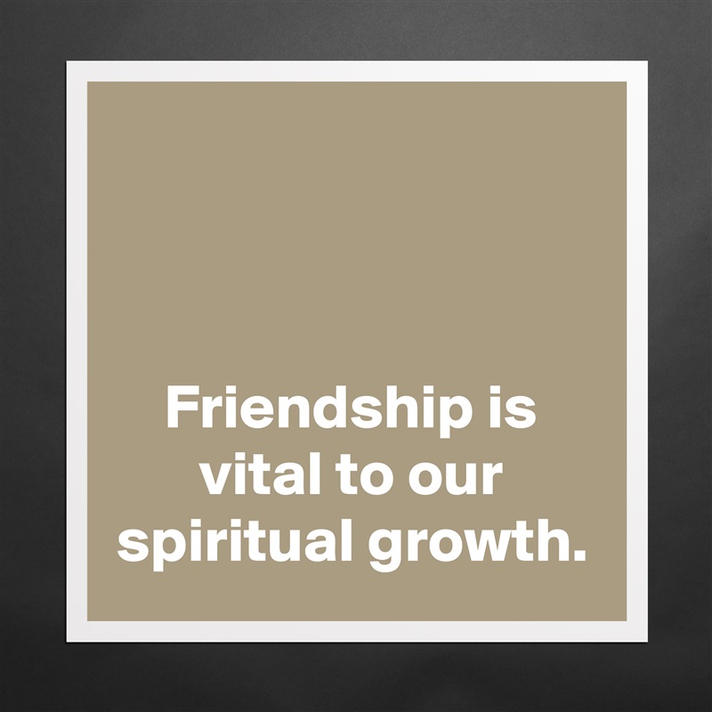 



Friendship is vital to our spiritual growth. Matte White Poster Print Statement Custom 