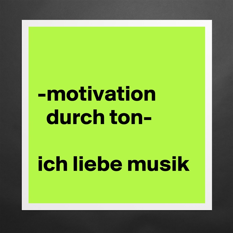 

-motivation           durch ton-

ich liebe musik Matte White Poster Print Statement Custom 