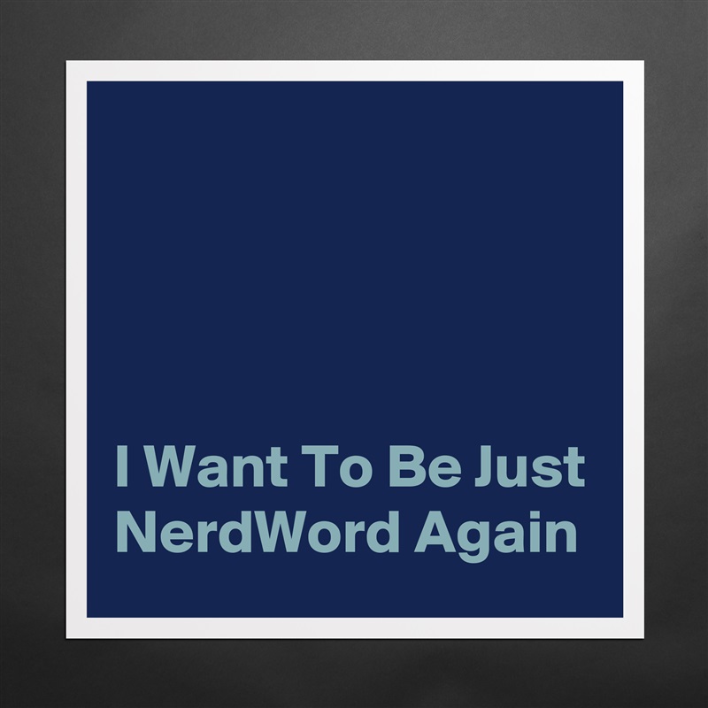 




I Want To Be Just NerdWord Again Matte White Poster Print Statement Custom 