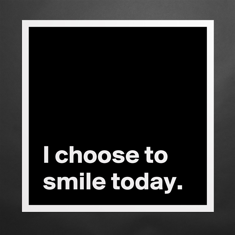 



 I choose to
 smile today. Matte White Poster Print Statement Custom 