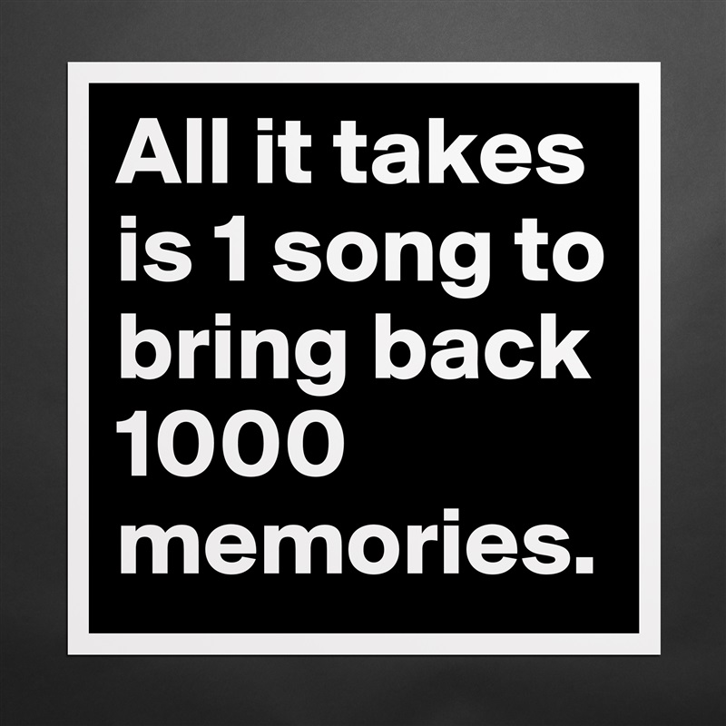 All it takes is 1 song to bring back 1000 memories. Matte White Poster Print Statement Custom 