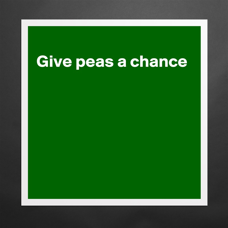
Give peas a chance





 Matte White Poster Print Statement Custom 