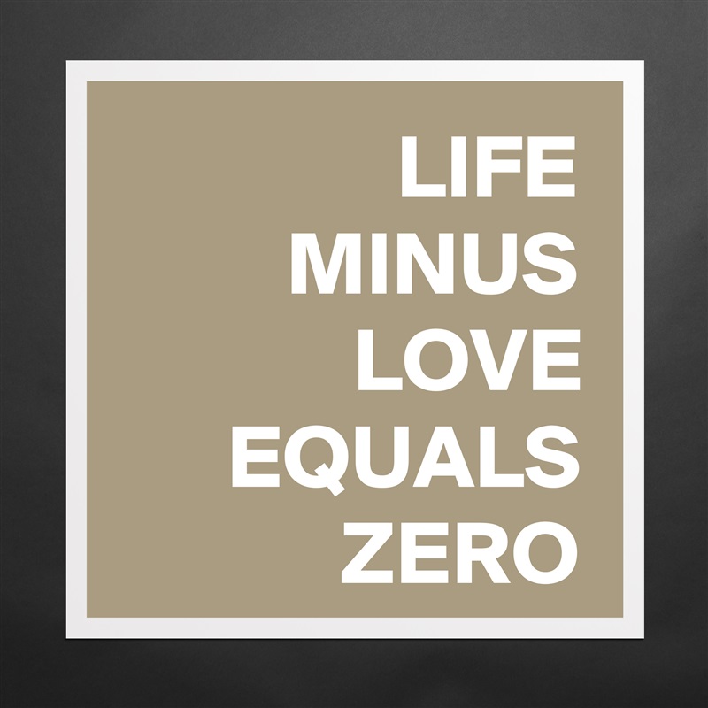 LIFE MINUS LOVE EQUALS ZERO Matte White Poster Print Statement Custom 
