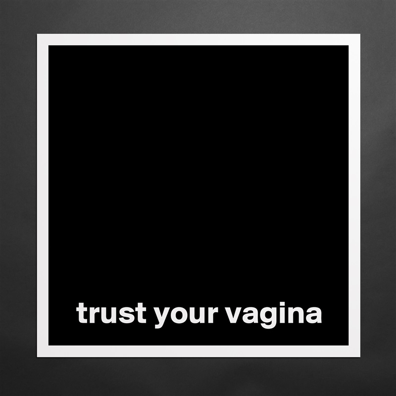 






  trust your vagina Matte White Poster Print Statement Custom 